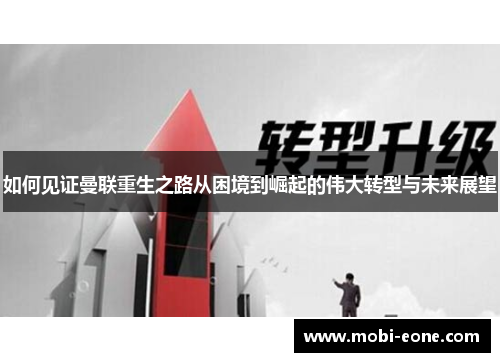 如何见证曼联重生之路从困境到崛起的伟大转型与未来展望