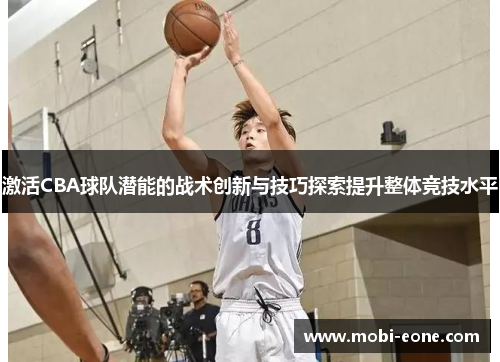 激活CBA球队潜能的战术创新与技巧探索提升整体竞技水平