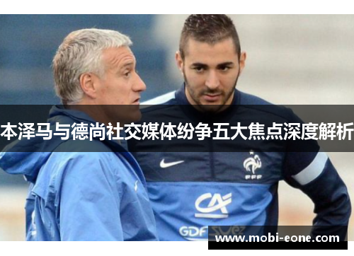 本泽马与德尚社交媒体纷争五大焦点深度解析