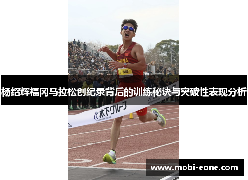 杨绍辉福冈马拉松创纪录背后的训练秘诀与突破性表现分析