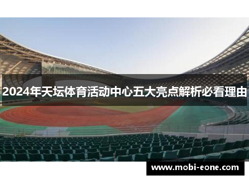 2024年天坛体育活动中心五大亮点解析必看理由