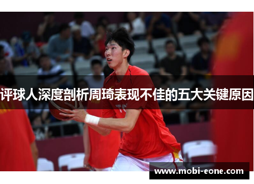 评球人深度剖析周琦表现不佳的五大关键原因