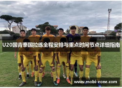 U20国青泰国拉练全程安排与重点时间节点详细指南