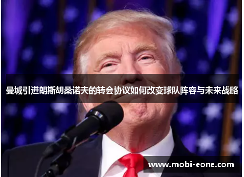 曼城引进朗斯胡桑诺夫的转会协议如何改变球队阵容与未来战略