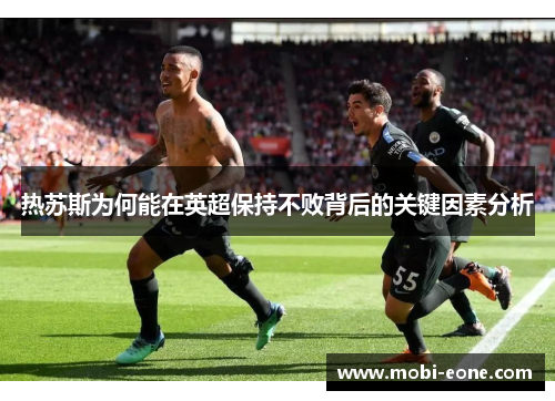 热苏斯为何能在英超保持不败背后的关键因素分析