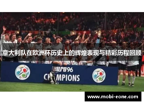 意大利队在欧洲杯历史上的辉煌表现与精彩历程回顾