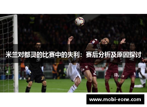 米兰对都灵的比赛中的失利：赛后分析及原因探讨