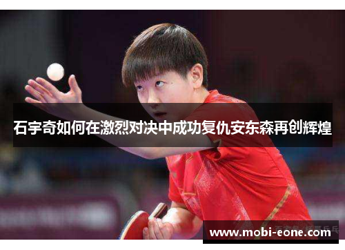 石宇奇如何在激烈对决中成功复仇安东森再创辉煌