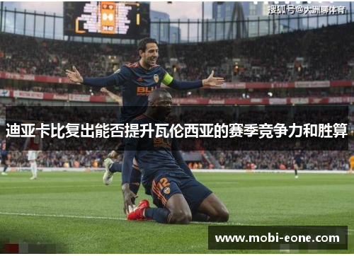迪亚卡比复出能否提升瓦伦西亚的赛季竞争力和胜算
