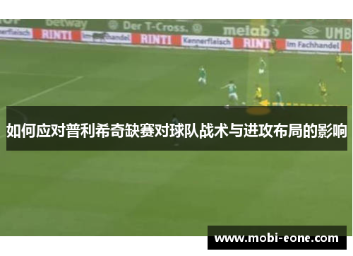如何应对普利希奇缺赛对球队战术与进攻布局的影响