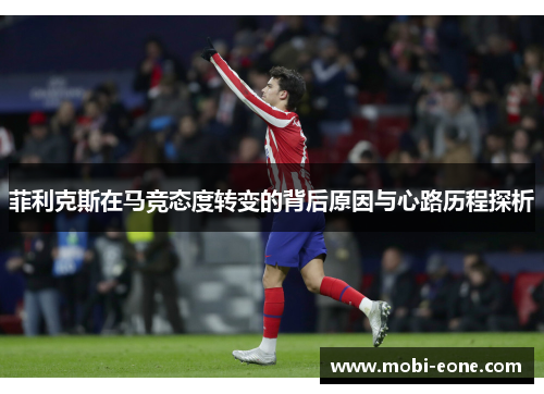 菲利克斯在马竞态度转变的背后原因与心路历程探析