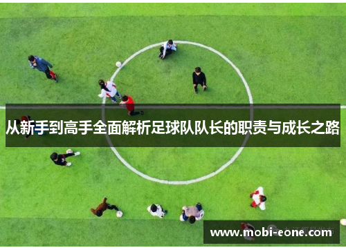 从新手到高手全面解析足球队队长的职责与成长之路