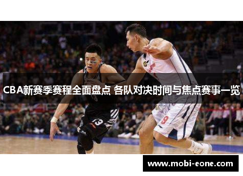 CBA新赛季赛程全面盘点 各队对决时间与焦点赛事一览