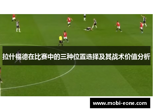 拉什福德在比赛中的三种位置选择及其战术价值分析