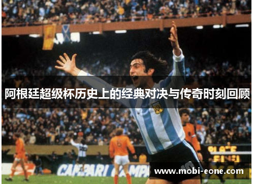 阿根廷超级杯历史上的经典对决与传奇时刻回顾